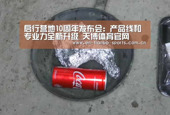 启行营地10周年发布会:产品线和专业力全新升级_天博体育官网(图1) 天博体育手机版